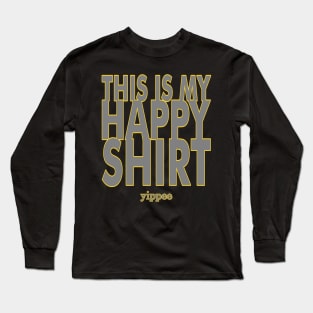 This Is My Happy Shirt - yippee - Funny Snarky Text Design Long Sleeve T-Shirt